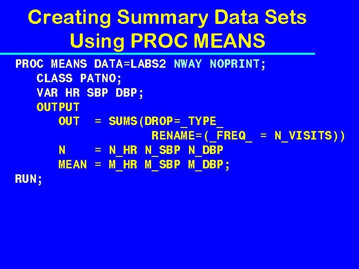 Creating Summary Data Sets Using PROC MEANS DATA=LABS 2 NWAY NOPRINT; CLASS PATNO; VAR