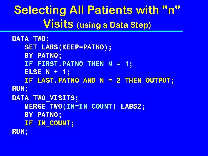 Selecting All Patients with "n" Visits (using a Data Step) DATA TWO; SET LABS(KEEP=PATNO);