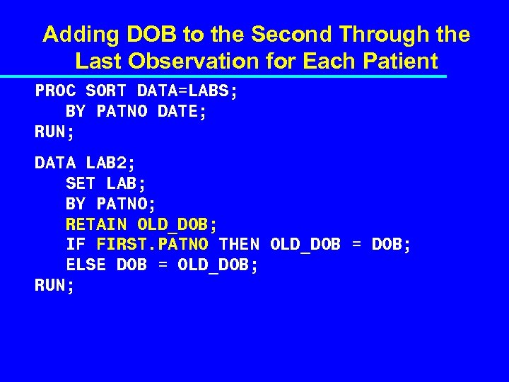 Adding DOB to the Second Through the Last Observation for Each Patient PROC SORT