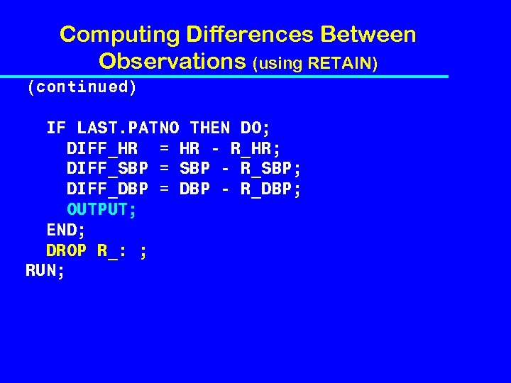 Computing Differences Between Observations (using RETAIN) (continued) IF LAST. PATNO THEN DO; DIFF_HR =