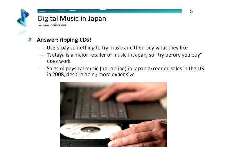 Digital Music in Japan 5 double. Twist CONFIDENTIAL Answer: ripping CDs! – Users pay