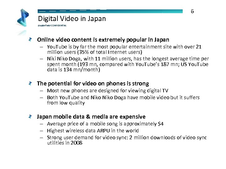 Digital Video in Japan 6 double. Twist CONFIDENTIAL Online video content is extremely popular