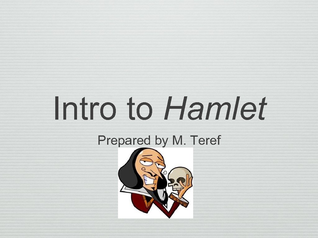 Intro to Hamlet Prepared by M. Teref 