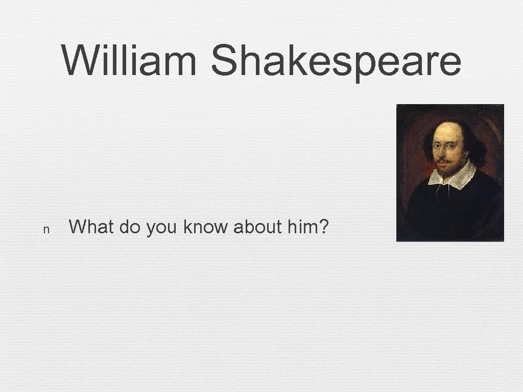 William Shakespeare n What do you know about him? 