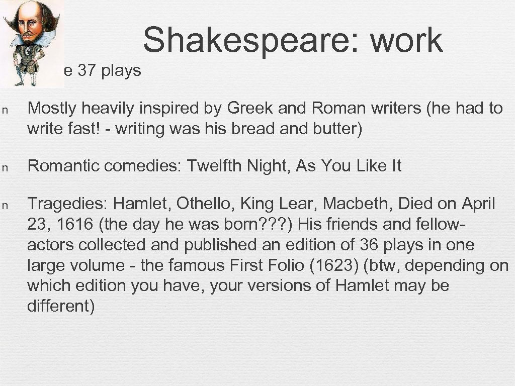Shakespeare: work n Wrote 37 plays n Mostly heavily inspired by Greek and Roman