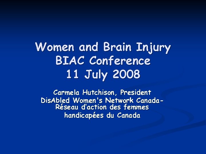 Women and Brain Injury BIAC Conference 11 July 2008 Carmela Hutchison, President Dis. Abled