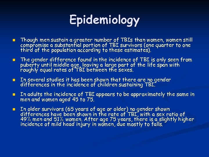 Epidemiology n n Though men sustain a greater number of TBIs than women, women