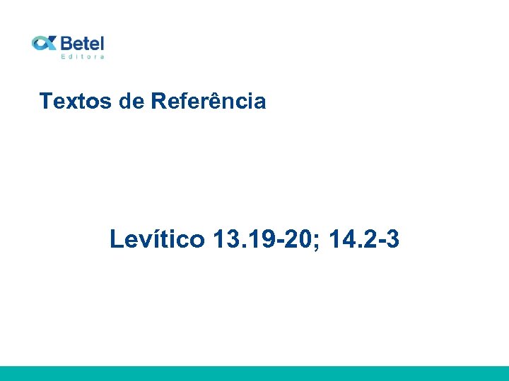 Textos de Referência Levítico 13. 19 -20; 14. 2 -3 