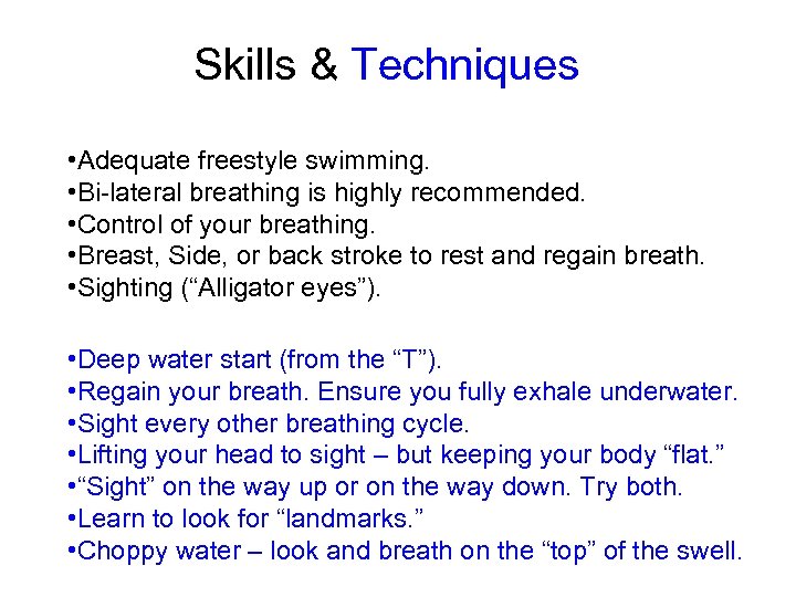 Skills & Techniques • Adequate freestyle swimming. • Bi-lateral breathing is highly recommended. •