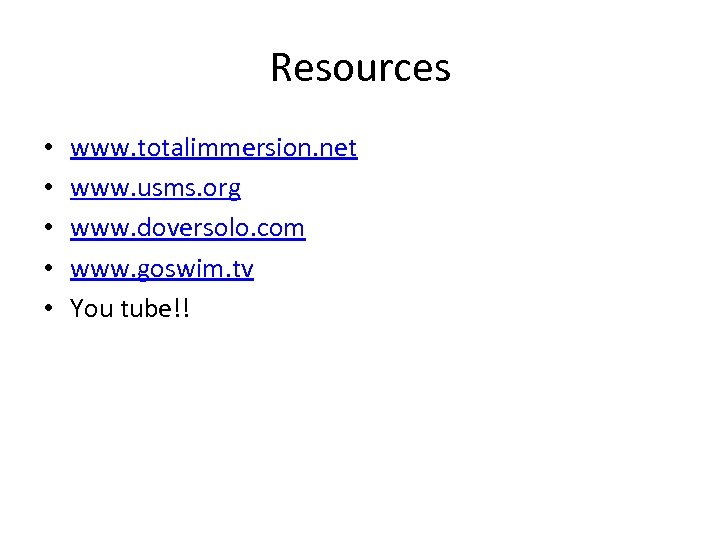 Resources • • • www. totalimmersion. net www. usms. org www. doversolo. com www.