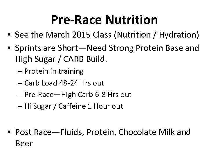 Pre-Race Nutrition • See the March 2015 Class (Nutrition / Hydration) • Sprints are