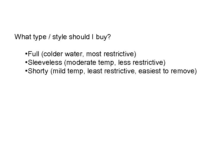 What type / style should I buy? • Full (colder water, most restrictive) •