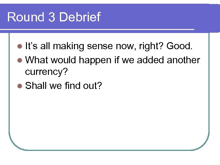 Round 3 Debrief l It’s all making sense now, right? Good. l What would