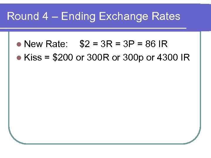 Round 4 – Ending Exchange Rates l New Rate: $2 = 3 R =