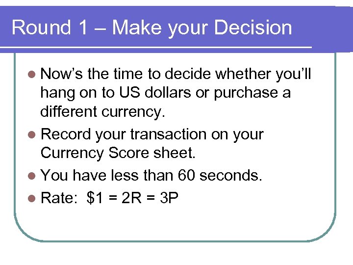 Round 1 – Make your Decision l Now’s the time to decide whether you’ll