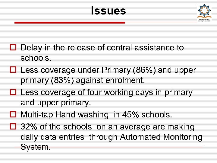 Issues o Delay in the release of central assistance to schools. o Less coverage