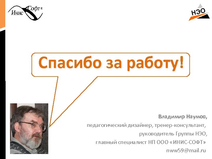  Спасибо за работу! Владимир Наумов, педагогический дизайнер, тренер-консультант, руководитель Группы НЭО, главный специалист