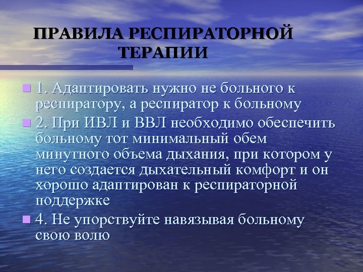 ПРАВИЛА РЕСПИРАТОРНОЙ ТЕРАПИИ n 1. Адаптировать нужно не больного к респиратору, а респиратор к