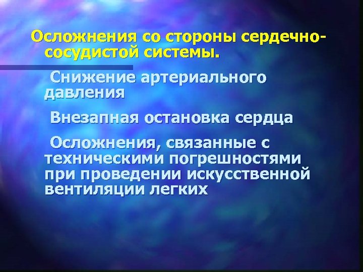 Осложнения со стороны сердечнососудистой системы. Снижение артериального давления Внезапная остановка сердца Осложнения, связанные с