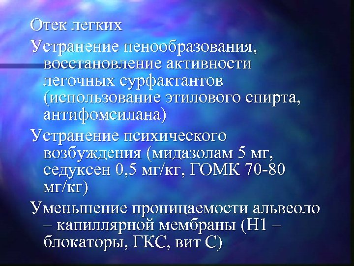 Отек легких Устранение пенообразования, восстановление активности легочных сурфактантов (использование этилового спирта, антифомсилана) Устранение психического