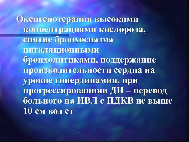 Оксигенотерапия высокими концентрациями кислорода, снятие бронхоспазма ингаляционными бронхолитиками, поддержание производительности сердца на уровне гипердинамии,