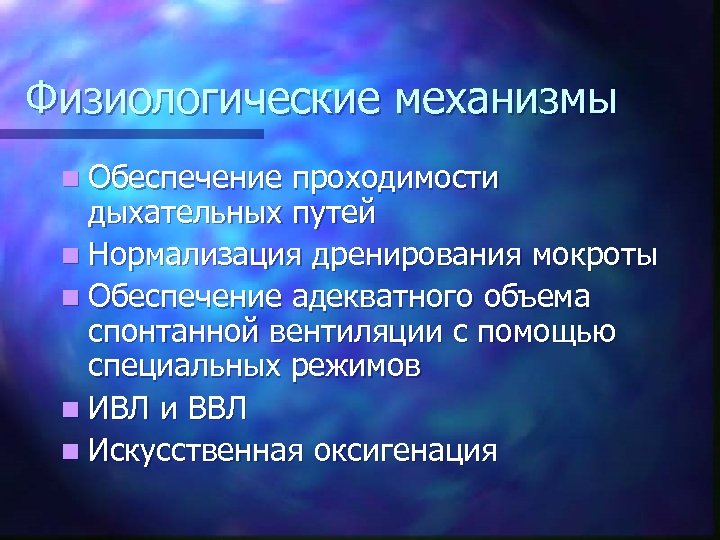 Физиологические механизмы n Обеспечение проходимости дыхательных путей n Нормализация дренирования мокроты n Обеспечение адекватного