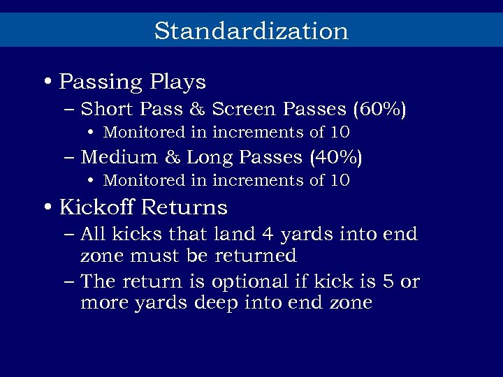 Standardization • Passing Plays – Short Pass & Screen Passes (60%) • Monitored in