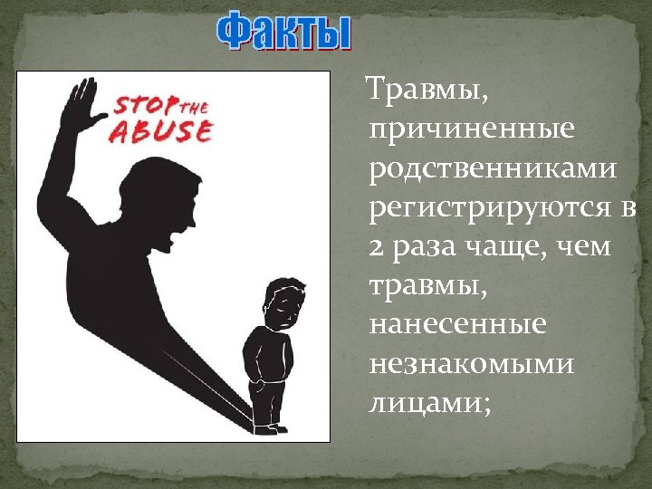  Травмы, причиненные родственниками регистрируются в 2 раза чаще, чем травмы, нанесенные незнакомыми лицами;