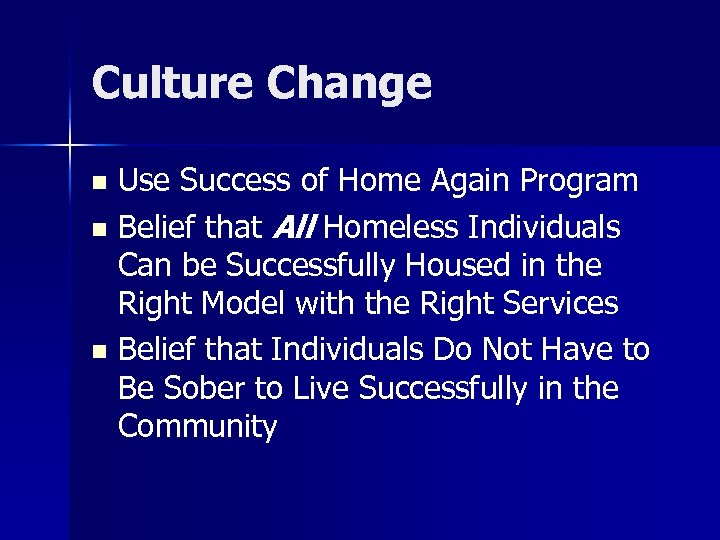 Culture Change Use Success of Home Again Program n Belief that All Homeless Individuals