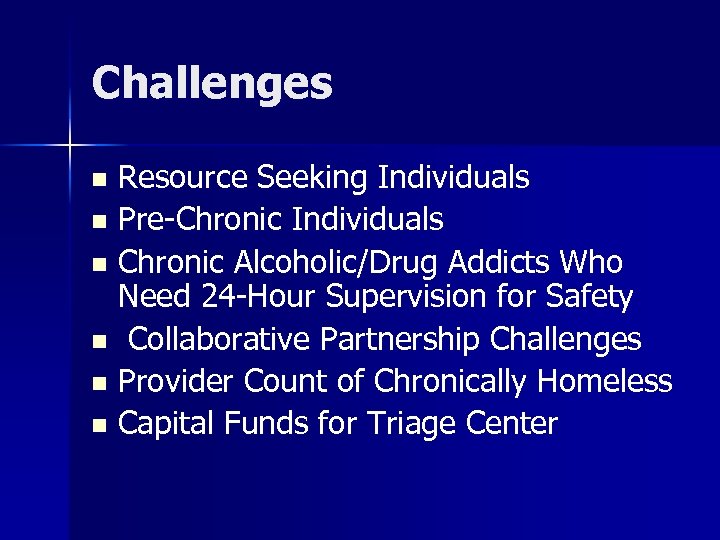 Challenges Resource Seeking Individuals n Pre-Chronic Individuals n Chronic Alcoholic/Drug Addicts Who Need 24