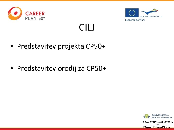 CILJ • Predstavitev projekta CP 50+ • Predstavitev orodij za CP 50+ 5. DAN