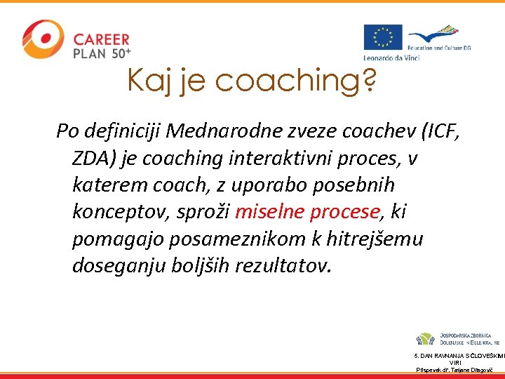 Kaj je coaching? Po definiciji Mednarodne zveze coachev (ICF, ZDA) je coaching interaktivni proces,
