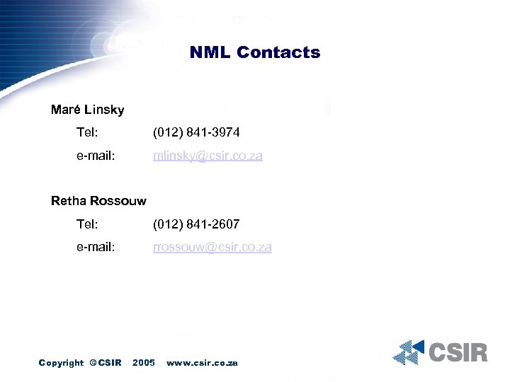 NML Contacts Maré Linsky Tel: (012) 841 -3974 e-mail: mlinsky@csir. co. za Retha Rossouw