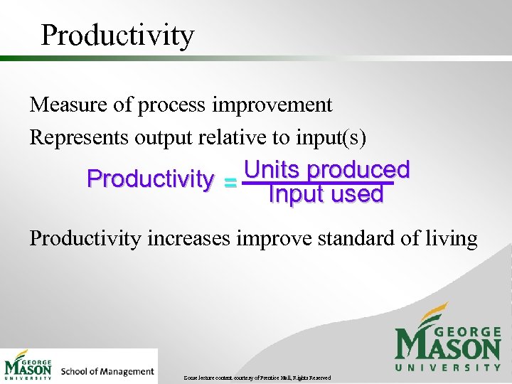 Productivity Measure of process improvement Represents output relative to input(s) Productivity = Units produced