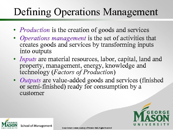 Defining Operations Management • Production is the creation of goods and services • Operations