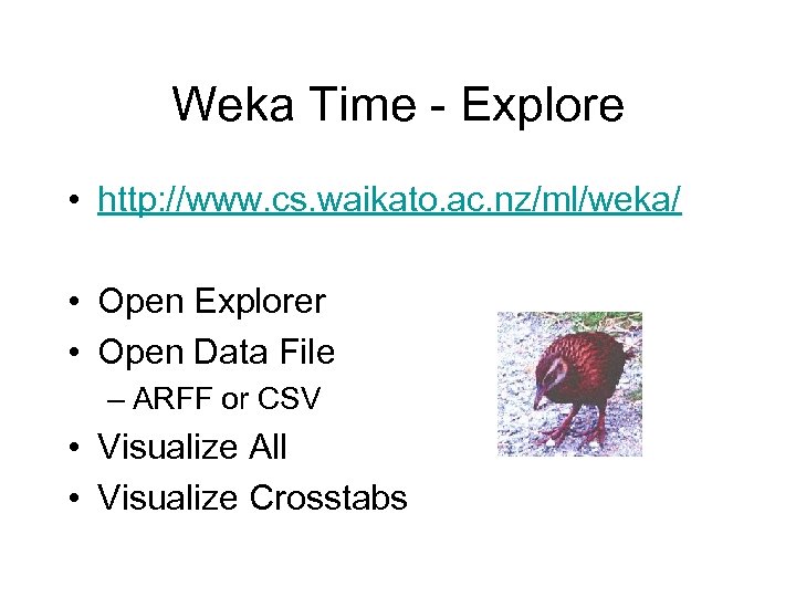 Weka Time - Explore • http: //www. cs. waikato. ac. nz/ml/weka/ • Open Explorer