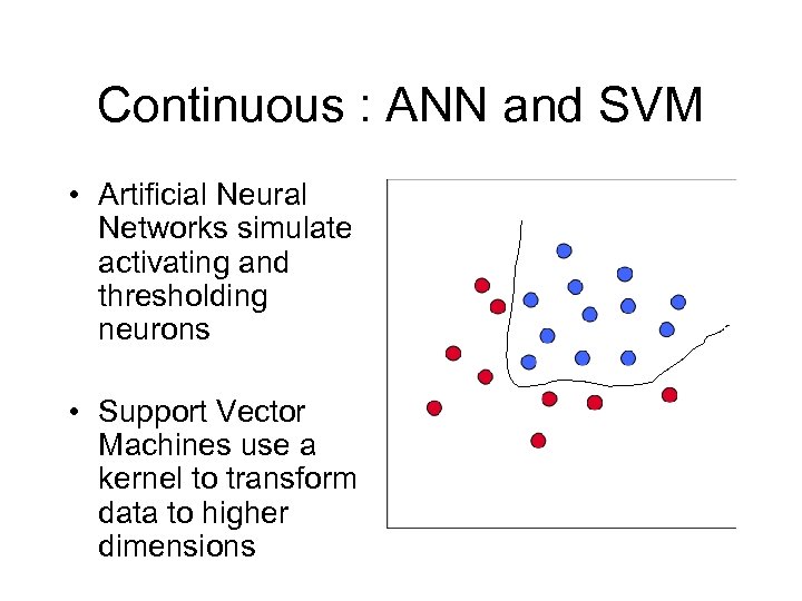 Continuous : ANN and SVM • Artificial Neural Networks simulate activating and thresholding neurons