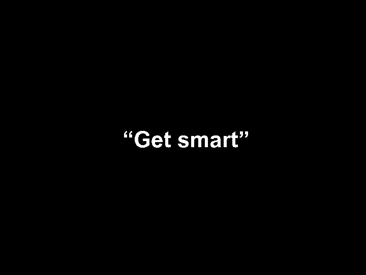 “Get smart” 