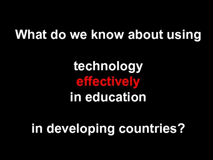 What do we know about using technology effectively in education in developing countries? 