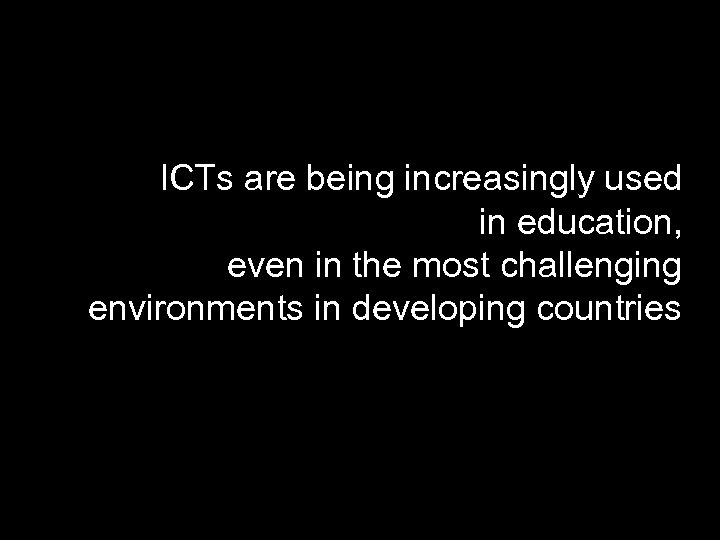 ICTs are being increasingly used in education, even in the most challenging environments in