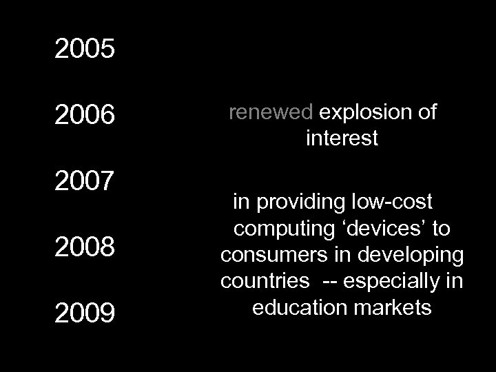 2005 2006 2007 2008 2009 renewed explosion of interest in providing low-cost computing ‘devices’