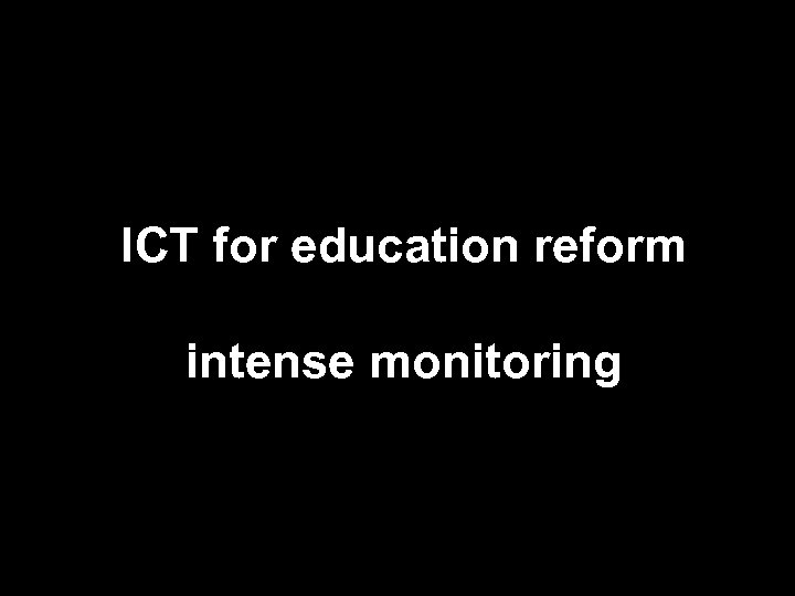 ICT for education reform intense monitoring 