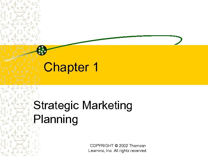 Chapter 1 Strategic Marketing Planning COPYRIGHT © 2002 Thomson Learninc, Inc. All rights reserved.
