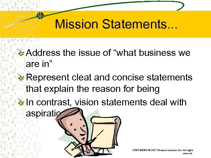 Mission Statements. . . Address the issue of “what business we are in” Represent