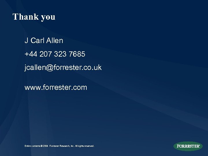 Thank you J Carl Allen +44 207 323 7685 jcallen@forrester. co. uk www. forrester.