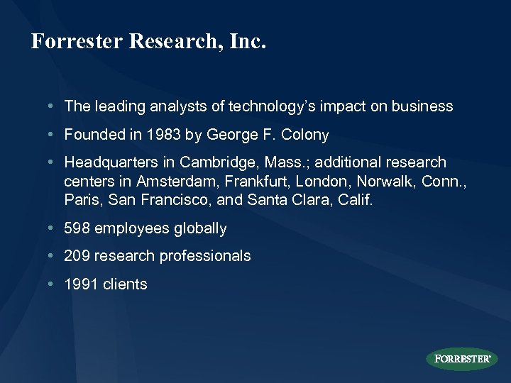 Forrester Research, Inc. • The leading analysts of technology’s impact on business • Founded