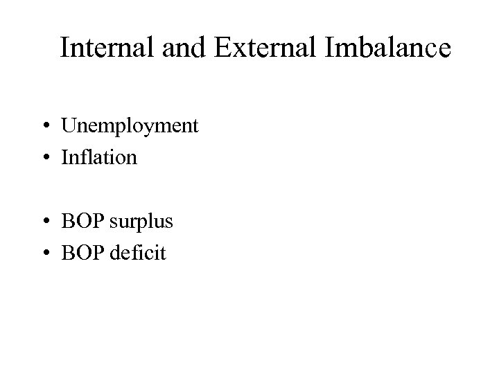 Internal and External Imbalance • Unemployment • Inflation • BOP surplus • BOP deficit