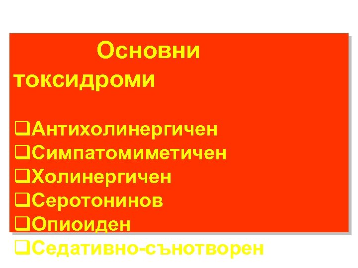 Основни токсидроми q. Антихолинергичен q. Симпатомиметичен q. Холинергичен q. Серотонинов q. Опиоиден q. Седативно-сънотворен