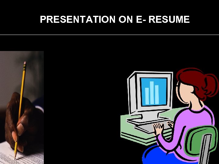 PRESENTATION ON E- RESUME 