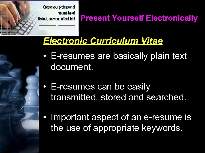 Present Yourself Electronically Electronic Curriculum Vitae • E-resumes are basically plain text document. •